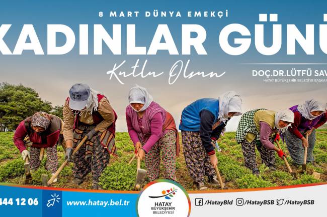 LÜTFÜ SAVAŞ’IN 8 MART DÜNYA EMEKÇİ KADINLAR GÜNÜ MESAJI