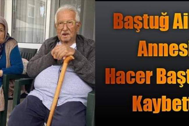 Baştug Ailesi Annesi Hacer Baştuğ'u Kaybetti